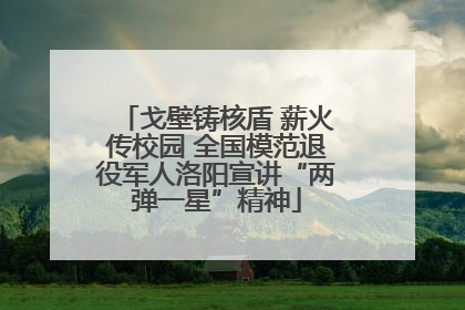 戈壁铸核盾 薪火传校园 全国模范退役军人洛阳宣讲“两弹一星”精神